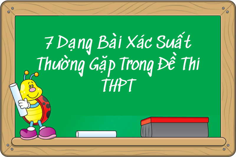 7 Dạng Bài Xác Suất Thường Gặp Trong Đề Thi THPT