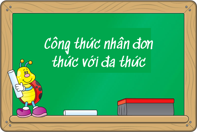 Công thức nhân đơn thức với đa thức – Lý thuyết chi tiết và bài tập vận dụng