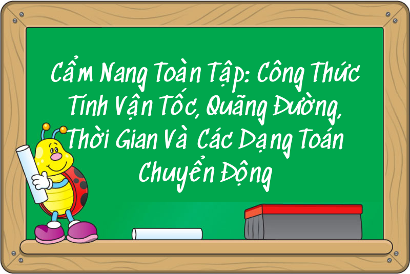 Cẩm Nang Toàn Tập: Công Thức Tính Vận Tốc, Quãng Đường, Thời Gian Và Các Dạng Toán Chuyển Động