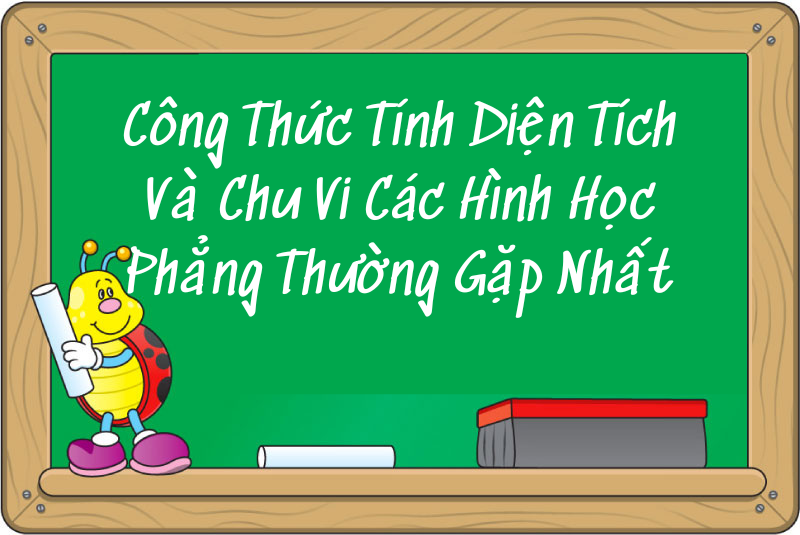 Công Thức Tính Diện Tích Và Chu Vi Các Hình Học Phẳng Thường Gặp Nhất