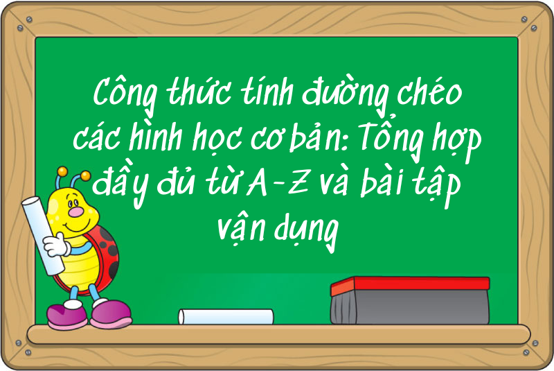 Công thức tính đường chéo các hình học cơ bản: Tổng hợp đầy đủ từ A-Z và bài tập vận dụng