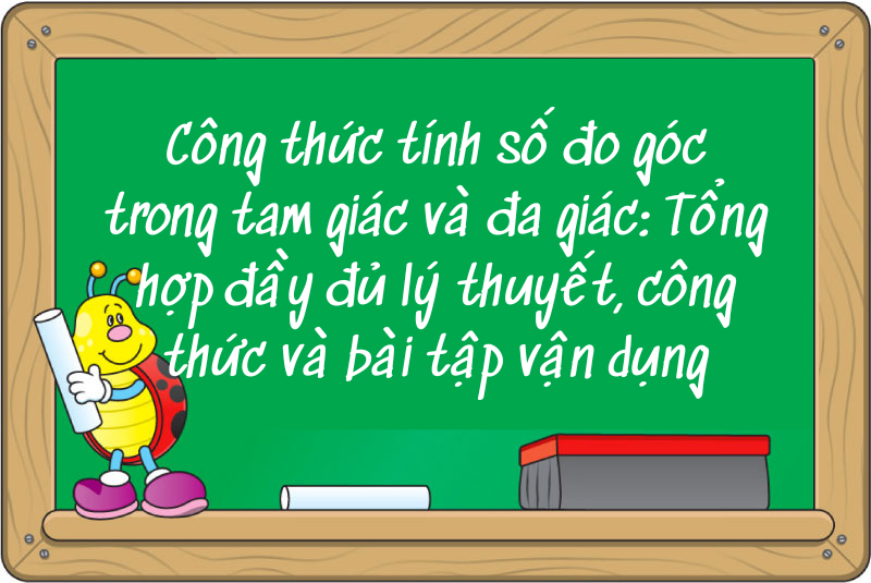 Công thức tính số đo góc trong tam giác và đa giác: Tổng hợp đầy đủ lý thuyết, công thức và bài tập vận dụng